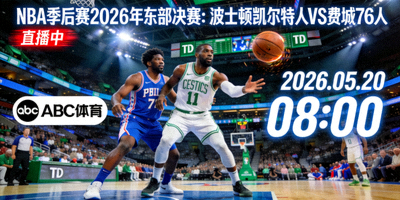 NBA季后赛2026年东部决赛波士顿凯尔特人对阵费城76人直播